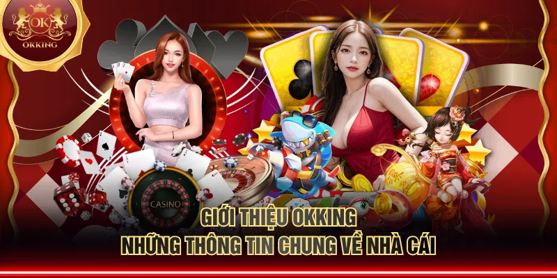 Giới thiệu OKKING - Những thông tin chung về nhà cái