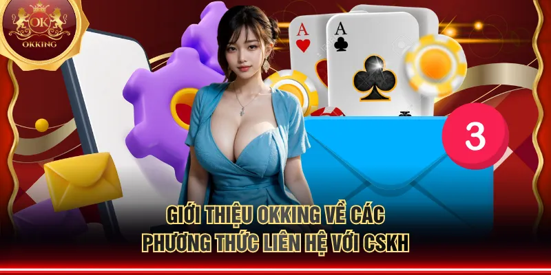 Giới thiệu OKKING về các phương thức liên hệ với CSKH