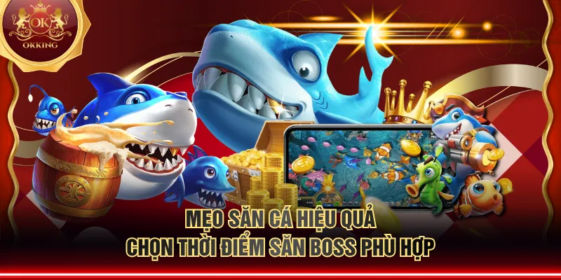 Mẹo săn cá hiệu quả chọn thời điểm săn boss phù hợp